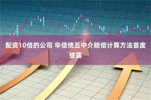 配资10倍的公司 华信债五中介赔偿计算方法首度披露